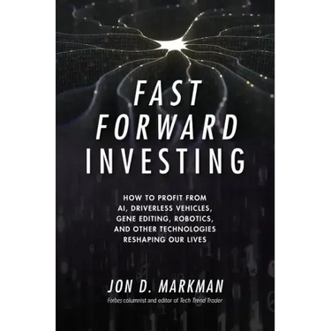 Fast Forward Investing: How to Profit from Ai, Driverless Vehicles, Gene Editing, Robotics, and Other Technologies Reshaping Our Lives