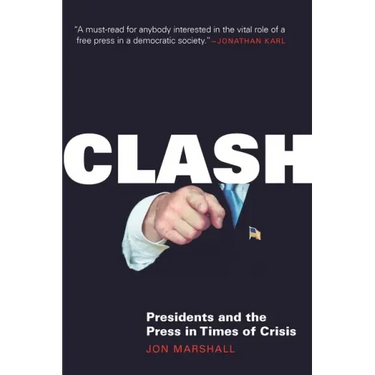 Clash: Presidents and the Press in Times of Crisis