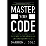 Master Your Code: The Art, Wisdom, and Science of Leading an Extraordinary Life