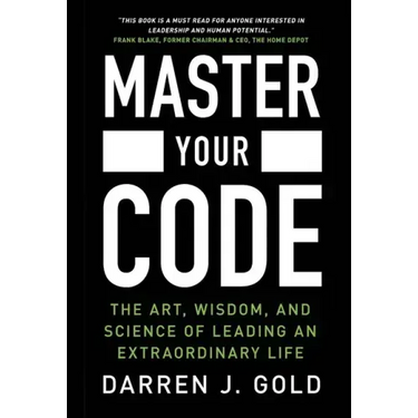 Master Your Code: The Art, Wisdom, and Science of Leading an Extraordinary Life