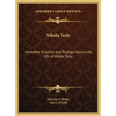 Nikola Tesla: Incredible Scientist and Prodigal Genius the Life of Nikola Tesla