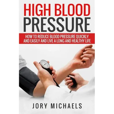 High Blood Pressure: How to reduce blood pressure quickly and easily, and live a long and healthy life
