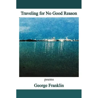 Traveling for No Good Reason: poems