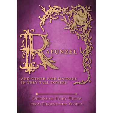 Rapunzel - And Other Fair Maidens in Very Tall Towers (Origins of Fairy Tales from Around the World)