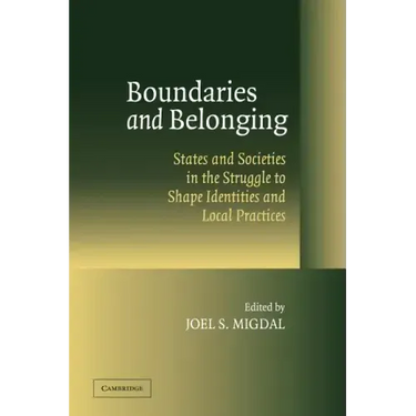 Boundaries and Belonging: States and Societies in the Struggle to Shape Identities and Local Practices