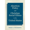 Abortion Policy and Christian Social Ethics in the United States