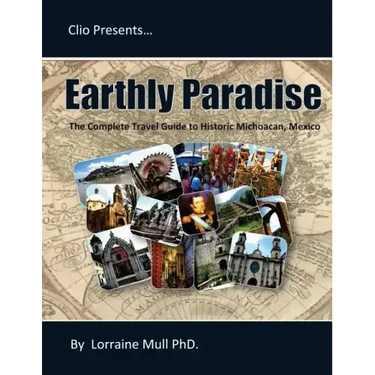 Earthly Paradise: The Complete Travel Guide to Historic Michoacan