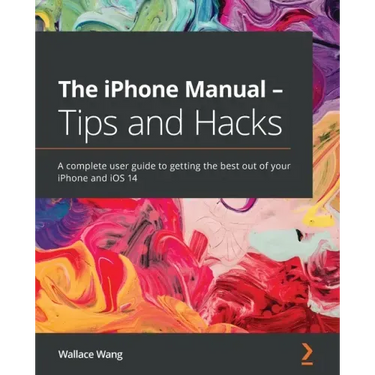 The iPhone Manual - Tips and Hacks: A complete user guide to getting the best out of your iPhone and iOS 14