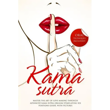 Kama Sutra: Master The Art Of Love Making Through Advanced Kama Sutra Orgasm Stimulating Sex Positions Guide, With Pictures