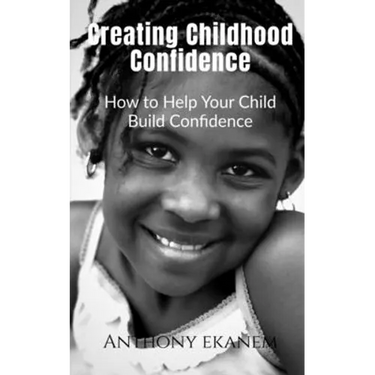 Creating Childhood Confidence: How to Help Your Child Build Confidence