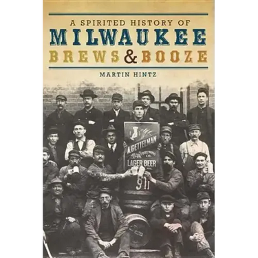 A Spirited History of Milwaukee Brews & Booze