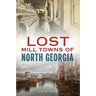 Lost Mill Towns of North Georgia