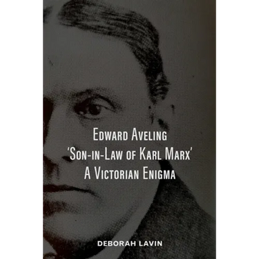 Edward Aveling, 'Son-in-Law of Karl Marx': A Victorian Enigma
