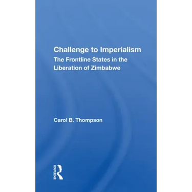 Challenge to Imperialism: The Frontline States in the Liberation of Zimbabwe