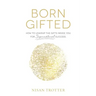 Born Gifted: How to Unwrap the Gifts Inside You for Supernatural Success!
