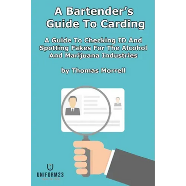 A Bartender's Guide To Carding: A Guide To Checking ID And Spotting Fakes For The Alcohol And Marijuana Industries