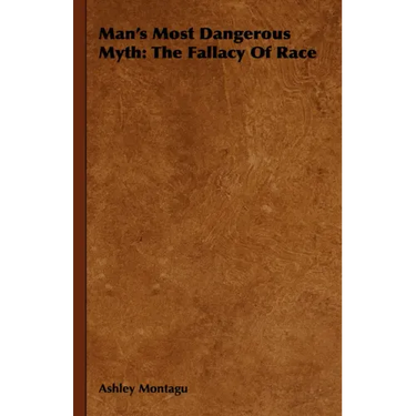 Man's Most Dangerous Myth: The Fallacy of Race