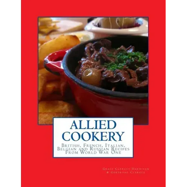 Allied Cookery: British, French, Italian, Belgian and Russian Recipes From World War One