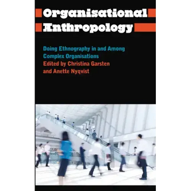 Organisational Anthropology: Doing Ethnography in and Among Complex Organisations