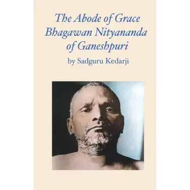 The Abode of Grace. Bhagawan Nityananda of Ganeshpuri.