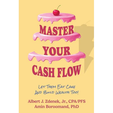 Master Your Cash Flow: Let Them Eat Cake And Build Wealth Too!