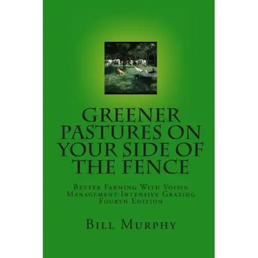 Greener Pastures On Your Side Of The Fence: Better Farming With Voisin Management Intensive Grazing