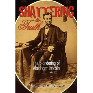 Shattering the Truth: The Slandering of Abraham Lincoln