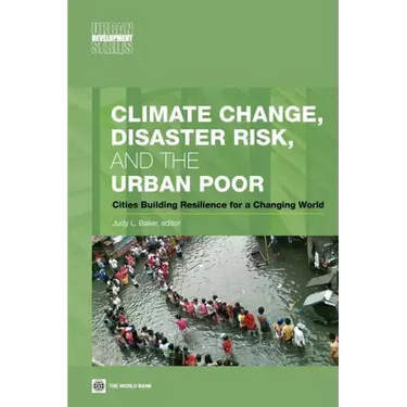 Climate Change, Disaster Risk, and the Urban Poor: Cities Building Resilience for a Changing World
