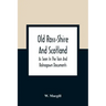 Old Ross-Shire And Scotland, As Seen In The Tain And Balnagown Documents