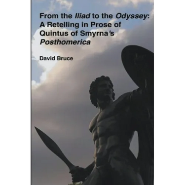 From the Iliad to the Odyssey: A Retelling in Prose of Quintus of Smyrna's Posthomerica