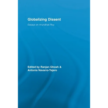 Globalizing Dissent: Essays on Arundhati Roy