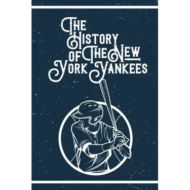 The History of The New York Yankees: Gifts For New York Yankees Fan