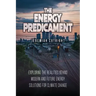 The Energy Predicament: Exploring The Realities Behind Modern and Future Energy Solutions for Climate Change