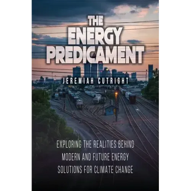 The Energy Predicament: Exploring The Realities Behind Modern and Future Energy Solutions for Climate Change