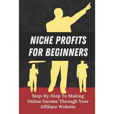Niche Profits For Beginners: Step-By-Step To Making Online Income Through Your Affiliate Website: How To Dig Deeper On A Niche