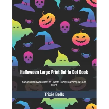 Halloween Large Print Dot to Dot Book: Autumn Halloween Dots of Ghosts Pumpkins Vampires And More