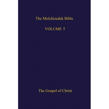 The Melchizedek Bible, Volume 5: The Gospel of Christ