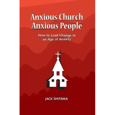 Anxous Church, Anxious People: How to Lead Change in an Age of Anxiety