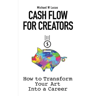 Cash Flow for Creators: How to Transform your Art into A Career
