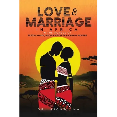 Love and Marriage in Africa in the Novels of Elechi Amadi, Buchi Emecheta and Chinua Achebe