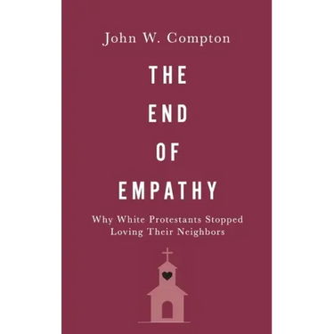 The End of Empathy: Why White Protestants Stopped Loving Their Neighbors