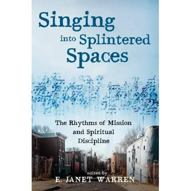 Singing Into Splintered Spaces: The Rhythms of Mission and Spiritual Discipline
