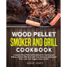 Wood Pellet Smoker and Grill Cookbook: Complete Wood Pellet Grill Cookbook for Smoking and Grilling, Ultimate BBQ Book with Tasty Recipes Including Be
