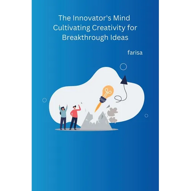 The Innovator's Mind Cultivating Creativity for Breakthrough Ideas