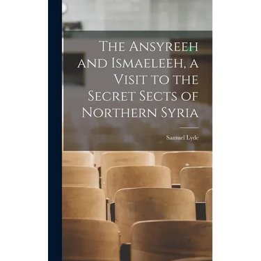 The Ansyreeh and Ismaeleeh, a Visit to the Secret Sects of Northern Syria