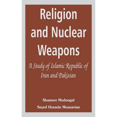 Religion and Nuclear Weapons: A Study of Islamic Republic of Iran and Pakistan