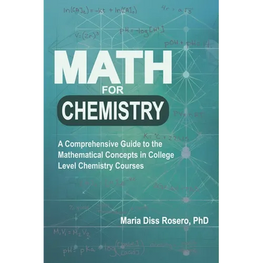 Math for Chemistry: A Comprehensive Guide to the Mathematical Concepts in College Level Chemistry Courses