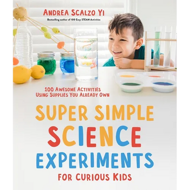 Super Simple Science Experiments for Curious Kids: 100 Awesome Activities Using Supplies You Already Own