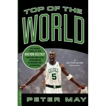 Top of the World: The Inside Story of the Boston Celtics' Amazing One-Year Turnaround to Become NBA Champions