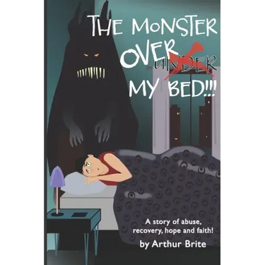 The Monster Over My Bed: A Story of Abuse, Recovery, Hope & Faith